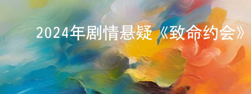 ﻿蔡韵的个人主页,﻿2024年剧情悬疑《致命约会》BD中英双字迅雷下载_电影天堂